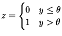 $ z = \begin{cases}
0 & y \leq \theta \\
1 & y > \theta
\end{cases}$