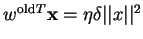 $ w^{\rm old}^{T} {\mathbf x} = \eta \delta \vert\vert x\vert\vert^{2}$